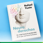 Neuroderechos: Un viaje a la protección de lo que nos hace humanos